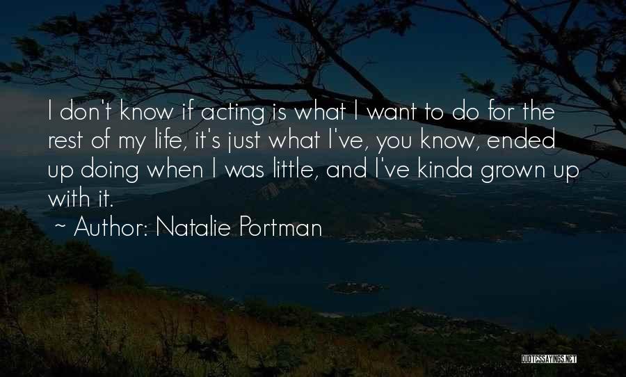 Natalie Portman Quotes: I Don't Know If Acting Is What I Want To Do For The Rest Of My Life, It's Just What