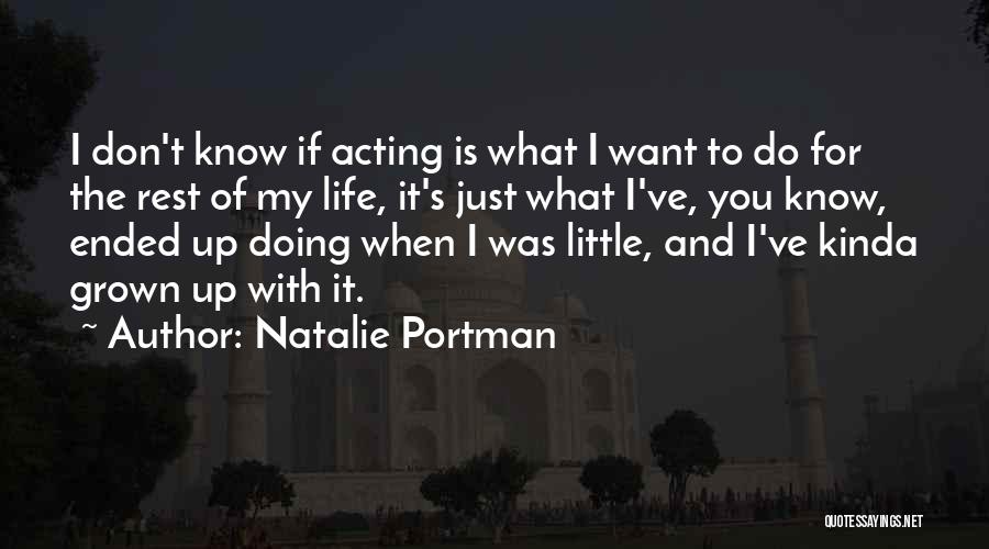 Natalie Portman Quotes: I Don't Know If Acting Is What I Want To Do For The Rest Of My Life, It's Just What