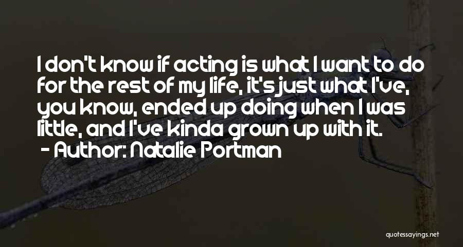 Natalie Portman Quotes: I Don't Know If Acting Is What I Want To Do For The Rest Of My Life, It's Just What