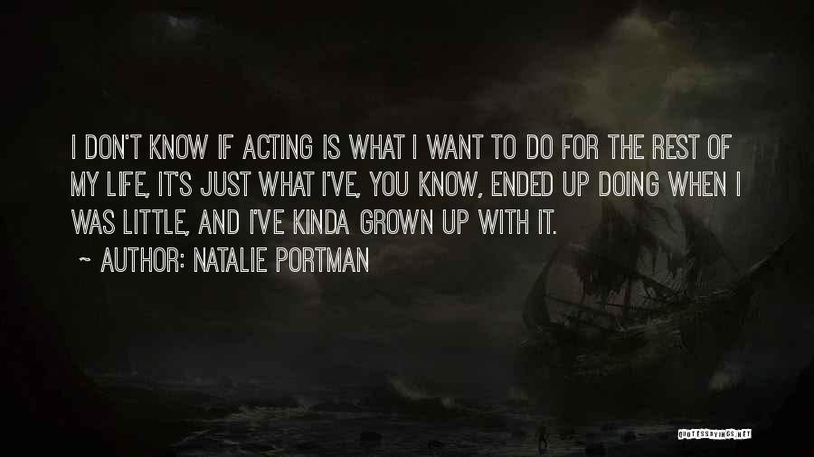 Natalie Portman Quotes: I Don't Know If Acting Is What I Want To Do For The Rest Of My Life, It's Just What