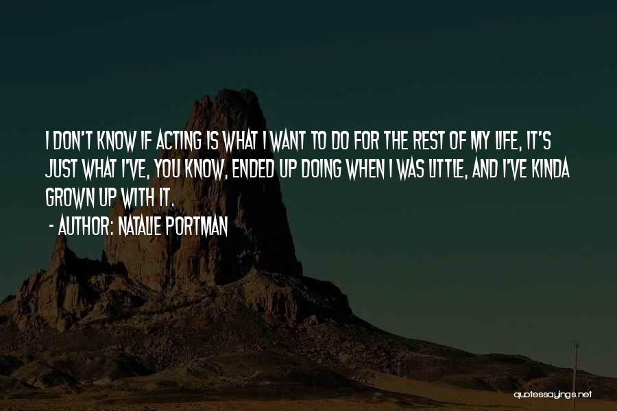 Natalie Portman Quotes: I Don't Know If Acting Is What I Want To Do For The Rest Of My Life, It's Just What