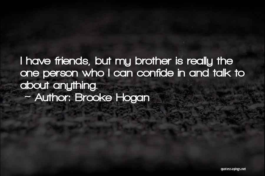 Brooke Hogan Quotes: I Have Friends, But My Brother Is Really The One Person Who I Can Confide In And Talk To About