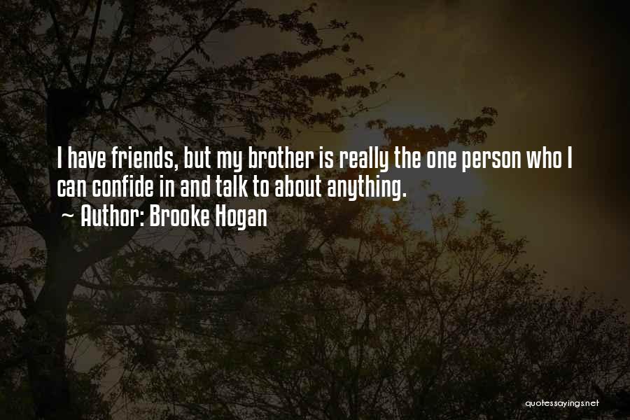 Brooke Hogan Quotes: I Have Friends, But My Brother Is Really The One Person Who I Can Confide In And Talk To About