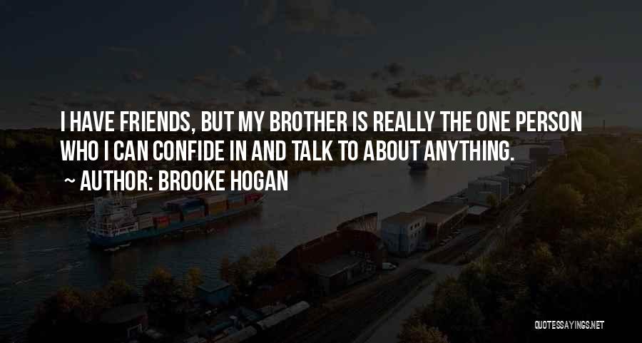 Brooke Hogan Quotes: I Have Friends, But My Brother Is Really The One Person Who I Can Confide In And Talk To About