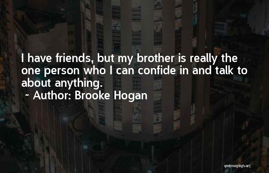 Brooke Hogan Quotes: I Have Friends, But My Brother Is Really The One Person Who I Can Confide In And Talk To About