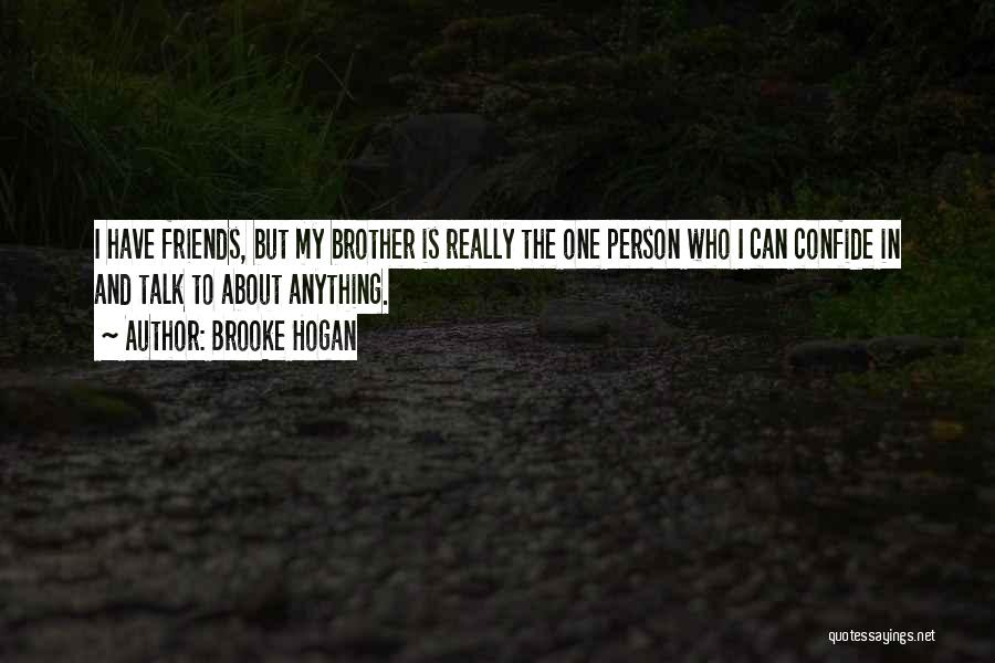 Brooke Hogan Quotes: I Have Friends, But My Brother Is Really The One Person Who I Can Confide In And Talk To About