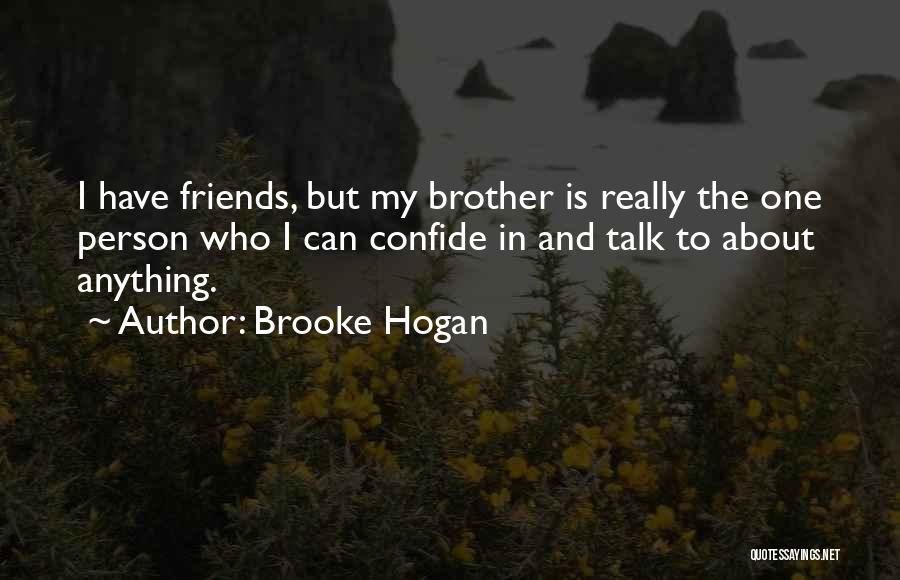 Brooke Hogan Quotes: I Have Friends, But My Brother Is Really The One Person Who I Can Confide In And Talk To About