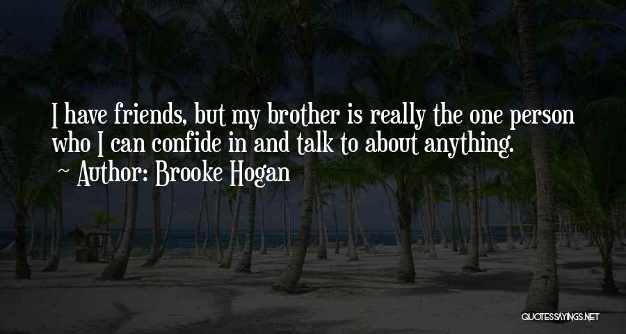 Brooke Hogan Quotes: I Have Friends, But My Brother Is Really The One Person Who I Can Confide In And Talk To About