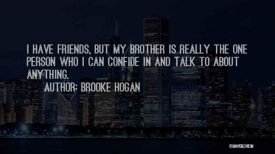 Brooke Hogan Quotes: I Have Friends, But My Brother Is Really The One Person Who I Can Confide In And Talk To About