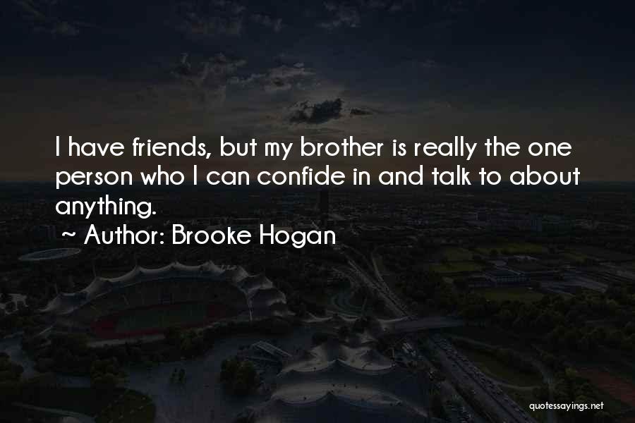 Brooke Hogan Quotes: I Have Friends, But My Brother Is Really The One Person Who I Can Confide In And Talk To About