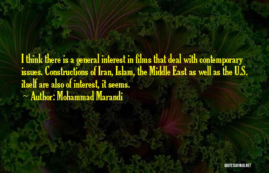 Mohammad Marandi Quotes: I Think There Is A General Interest In Films That Deal With Contemporary Issues. Constructions Of Iran, Islam, The Middle