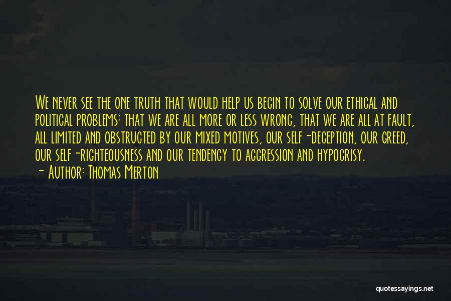 Thomas Merton Quotes: We Never See The One Truth That Would Help Us Begin To Solve Our Ethical And Political Problems: That We