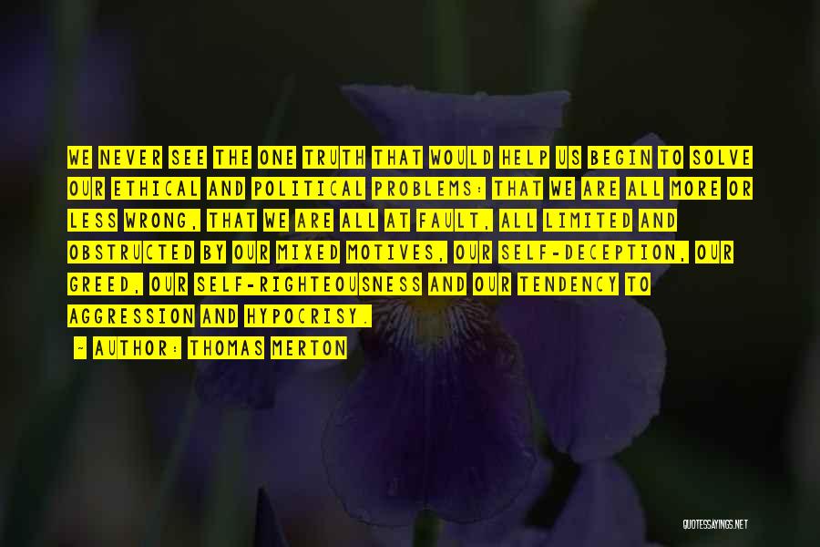 Thomas Merton Quotes: We Never See The One Truth That Would Help Us Begin To Solve Our Ethical And Political Problems: That We