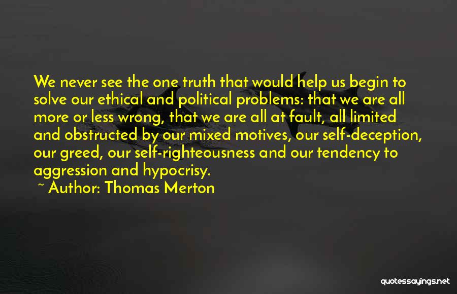 Thomas Merton Quotes: We Never See The One Truth That Would Help Us Begin To Solve Our Ethical And Political Problems: That We