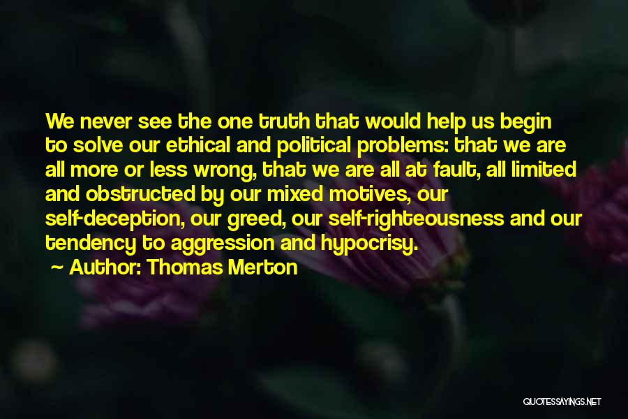 Thomas Merton Quotes: We Never See The One Truth That Would Help Us Begin To Solve Our Ethical And Political Problems: That We