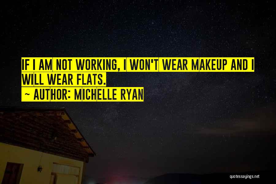 Michelle Ryan Quotes: If I Am Not Working, I Won't Wear Makeup And I Will Wear Flats.