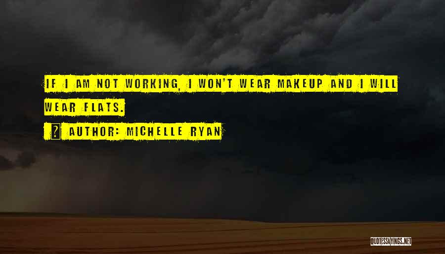 Michelle Ryan Quotes: If I Am Not Working, I Won't Wear Makeup And I Will Wear Flats.