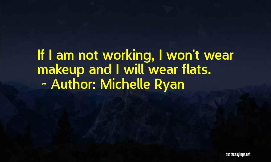 Michelle Ryan Quotes: If I Am Not Working, I Won't Wear Makeup And I Will Wear Flats.