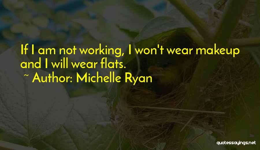 Michelle Ryan Quotes: If I Am Not Working, I Won't Wear Makeup And I Will Wear Flats.