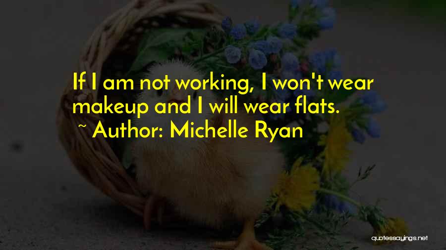 Michelle Ryan Quotes: If I Am Not Working, I Won't Wear Makeup And I Will Wear Flats.
