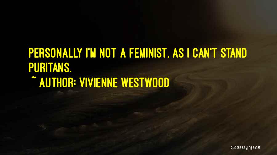 Vivienne Westwood Quotes: Personally I'm Not A Feminist, As I Can't Stand Puritans.