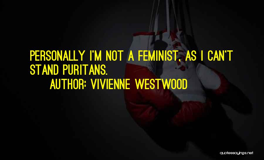 Vivienne Westwood Quotes: Personally I'm Not A Feminist, As I Can't Stand Puritans.