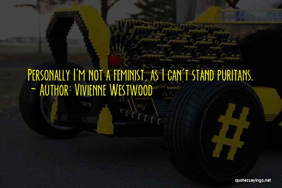 Vivienne Westwood Quotes: Personally I'm Not A Feminist, As I Can't Stand Puritans.