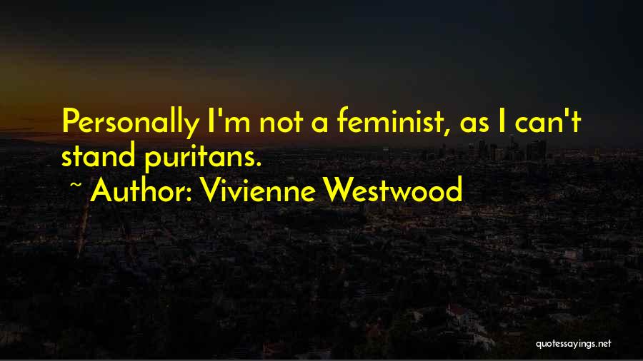Vivienne Westwood Quotes: Personally I'm Not A Feminist, As I Can't Stand Puritans.