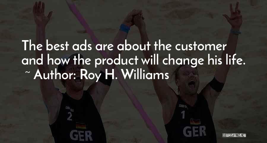 Roy H. Williams Quotes: The Best Ads Are About The Customer And How The Product Will Change His Life.