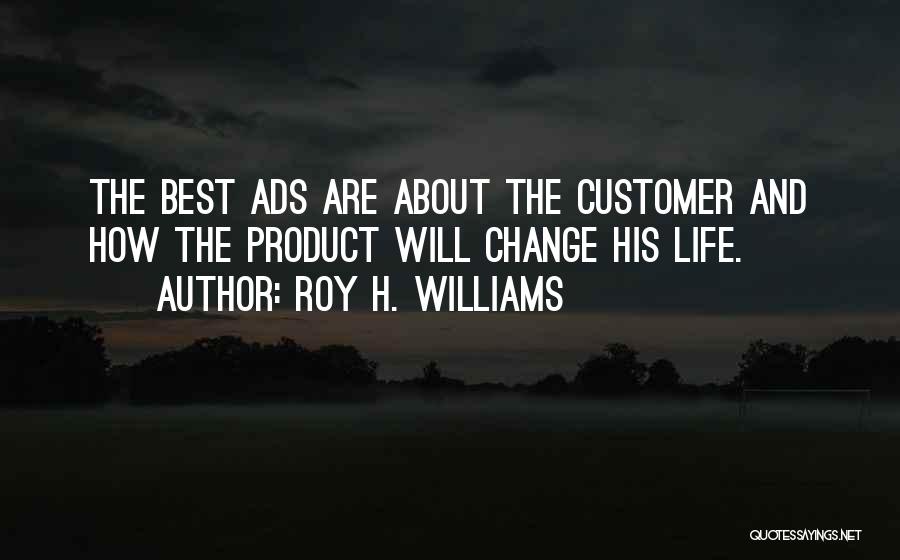 Roy H. Williams Quotes: The Best Ads Are About The Customer And How The Product Will Change His Life.