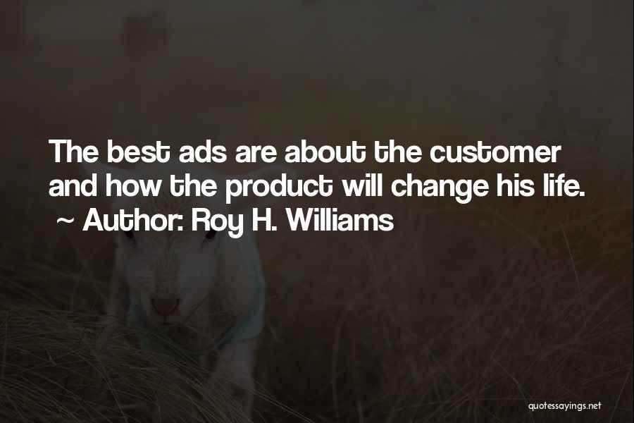 Roy H. Williams Quotes: The Best Ads Are About The Customer And How The Product Will Change His Life.