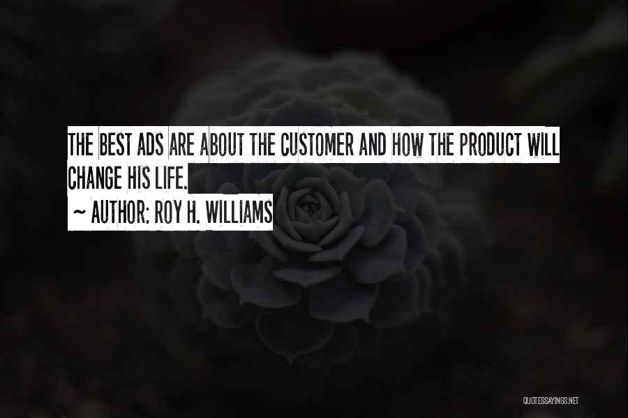 Roy H. Williams Quotes: The Best Ads Are About The Customer And How The Product Will Change His Life.