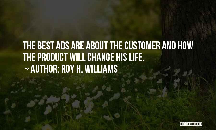 Roy H. Williams Quotes: The Best Ads Are About The Customer And How The Product Will Change His Life.
