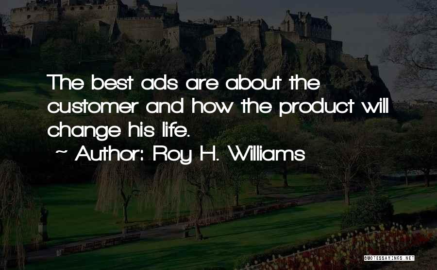 Roy H. Williams Quotes: The Best Ads Are About The Customer And How The Product Will Change His Life.