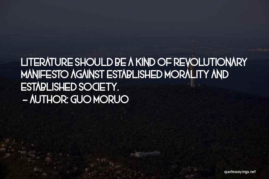 Guo Moruo Quotes: Literature Should Be A Kind Of Revolutionary Manifesto Against Established Morality And Established Society.