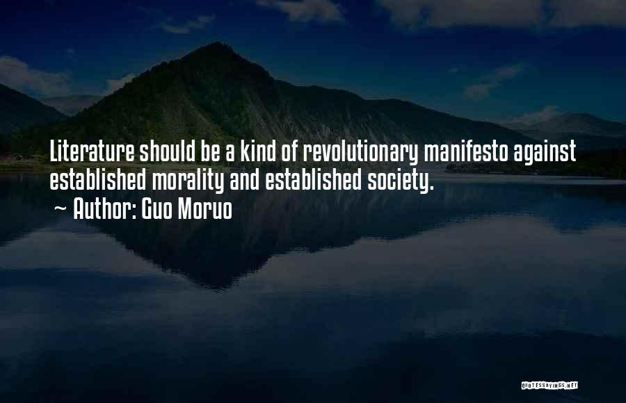 Guo Moruo Quotes: Literature Should Be A Kind Of Revolutionary Manifesto Against Established Morality And Established Society.