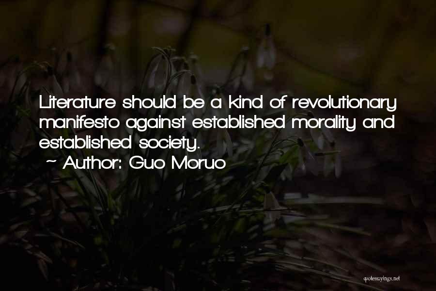 Guo Moruo Quotes: Literature Should Be A Kind Of Revolutionary Manifesto Against Established Morality And Established Society.