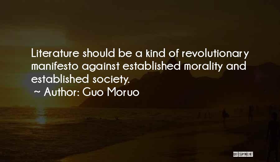 Guo Moruo Quotes: Literature Should Be A Kind Of Revolutionary Manifesto Against Established Morality And Established Society.