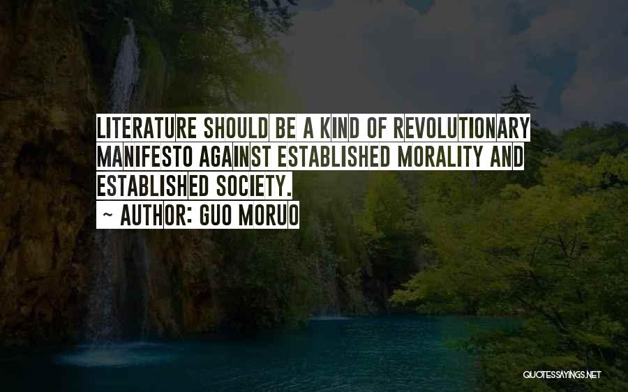 Guo Moruo Quotes: Literature Should Be A Kind Of Revolutionary Manifesto Against Established Morality And Established Society.