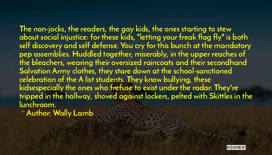 Wally Lamb Quotes: The Non-jocks, The Readers, The Gay Kids, The Ones Starting To Stew About Social Injustice: For These Kids, Letting Your