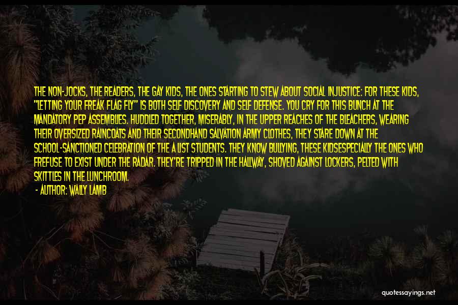 Wally Lamb Quotes: The Non-jocks, The Readers, The Gay Kids, The Ones Starting To Stew About Social Injustice: For These Kids, Letting Your