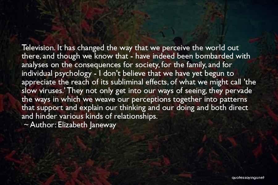 Elizabeth Janeway Quotes: Television. It Has Changed The Way That We Perceive The World Out There, And Though We Know That - Have