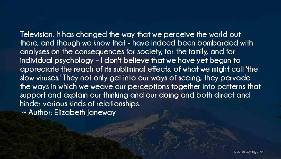 Elizabeth Janeway Quotes: Television. It Has Changed The Way That We Perceive The World Out There, And Though We Know That - Have