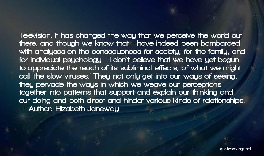 Elizabeth Janeway Quotes: Television. It Has Changed The Way That We Perceive The World Out There, And Though We Know That - Have