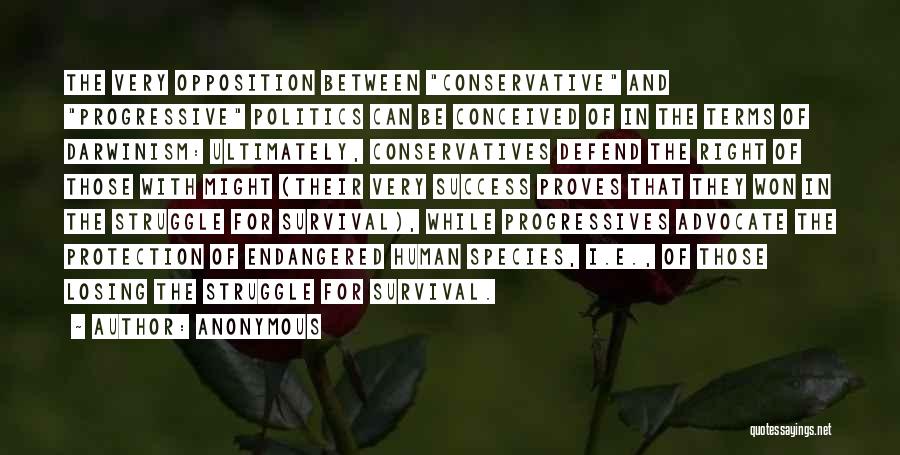 Anonymous Quotes: The Very Opposition Between Conservative And Progressive Politics Can Be Conceived Of In The Terms Of Darwinism: Ultimately, Conservatives Defend