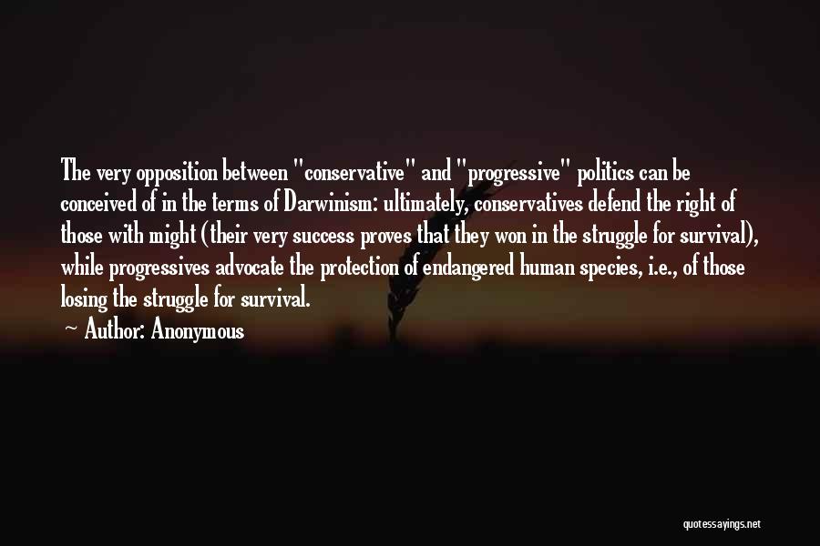 Anonymous Quotes: The Very Opposition Between Conservative And Progressive Politics Can Be Conceived Of In The Terms Of Darwinism: Ultimately, Conservatives Defend