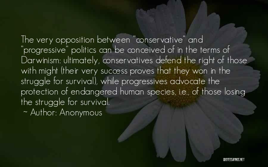 Anonymous Quotes: The Very Opposition Between Conservative And Progressive Politics Can Be Conceived Of In The Terms Of Darwinism: Ultimately, Conservatives Defend