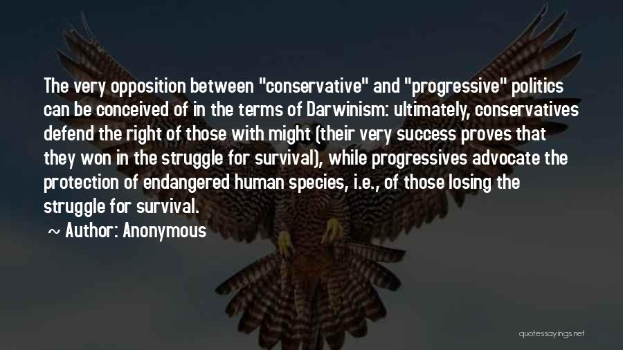 Anonymous Quotes: The Very Opposition Between Conservative And Progressive Politics Can Be Conceived Of In The Terms Of Darwinism: Ultimately, Conservatives Defend