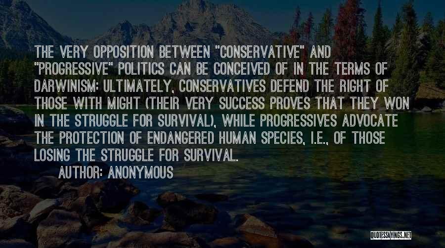 Anonymous Quotes: The Very Opposition Between Conservative And Progressive Politics Can Be Conceived Of In The Terms Of Darwinism: Ultimately, Conservatives Defend