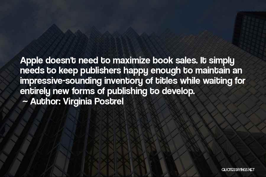 Virginia Postrel Quotes: Apple Doesn't Need To Maximize Book Sales. It Simply Needs To Keep Publishers Happy Enough To Maintain An Impressive-sounding Inventory